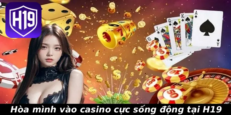 Hòa mình vào casino cực sống động tại H19